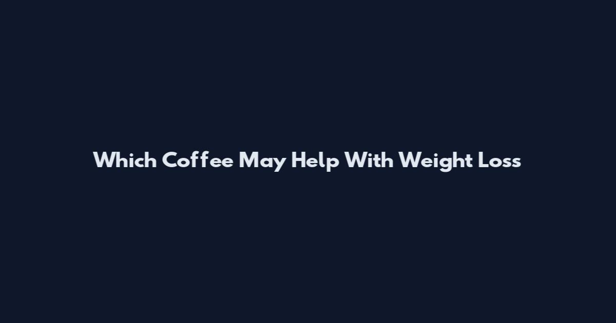 Which Coffee May Help With Weight Loss