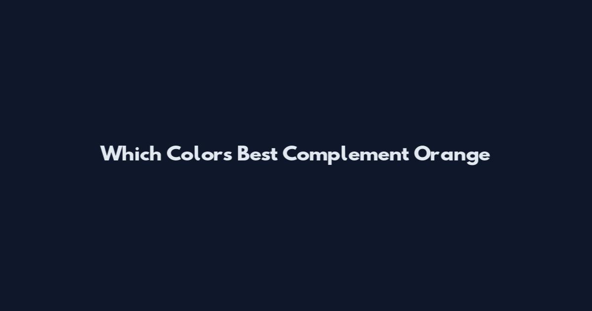 Which Colors Best Complement Orange