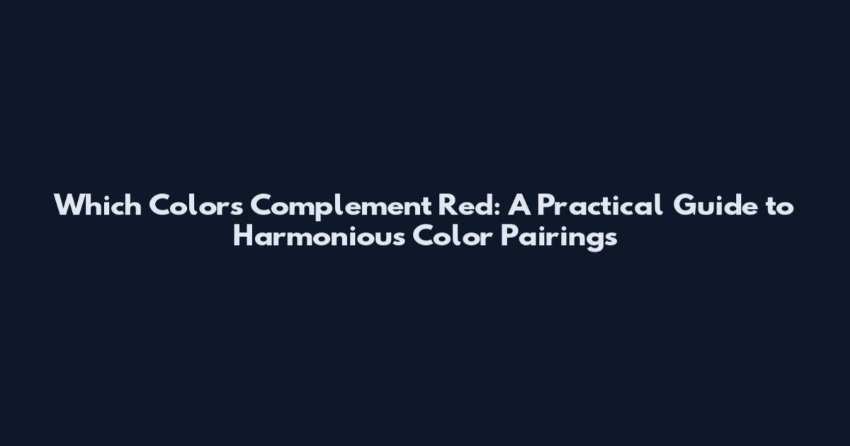 Which Colors Complement Red: A Practical Guide to Harmonious Color Pairings