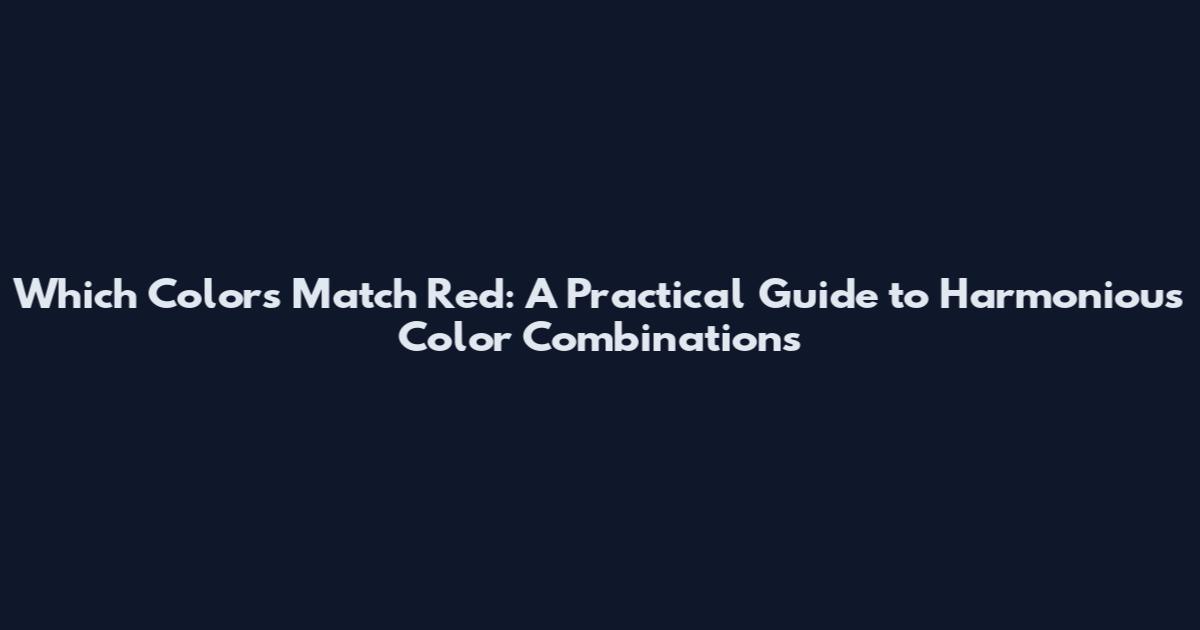 Which Colors Match Red: A Practical Guide to Harmonious Color Combinations