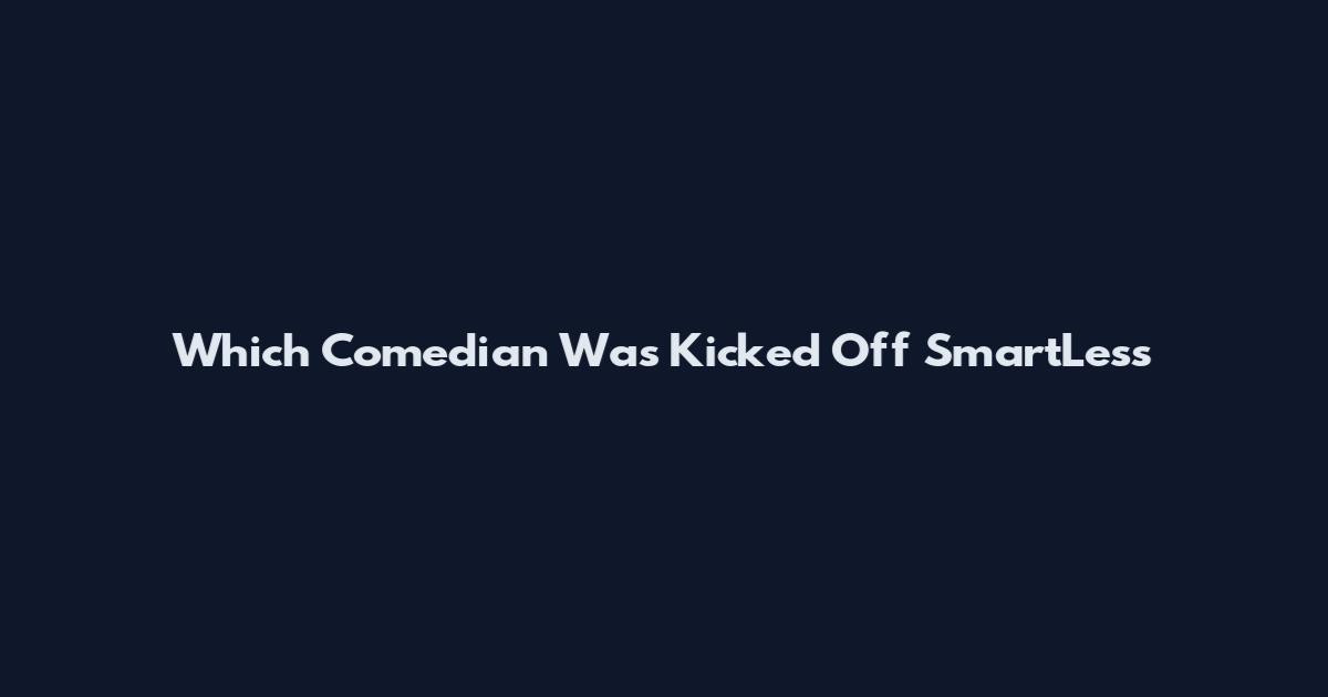 Which Comedian Was Kicked Off SmartLess