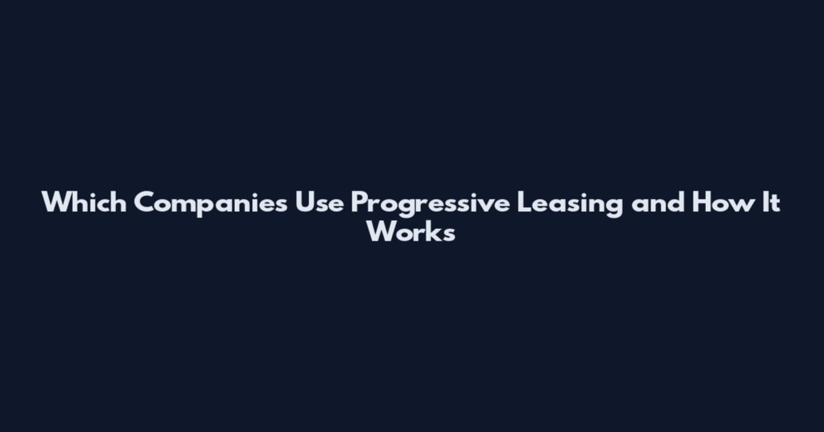 Which Companies Use Progressive Leasing and How It Works