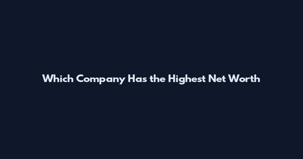 Which Company Has the Highest Net Worth