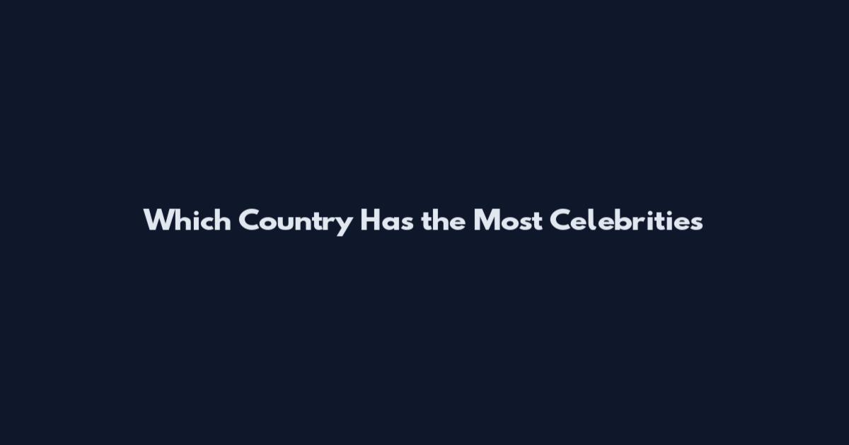 Which Country Has the Most Celebrities