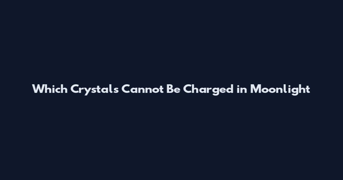 Which Crystals Cannot Be Charged in Moonlight