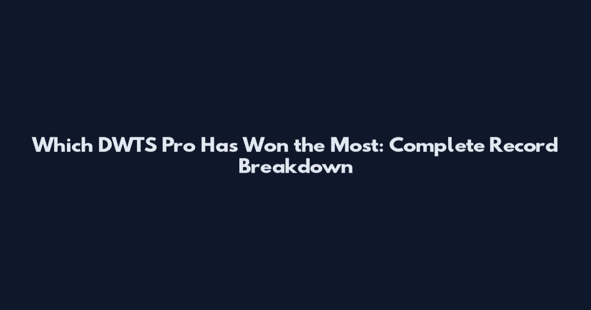 Which DWTS Pro Has Won the Most: Complete Record Breakdown
