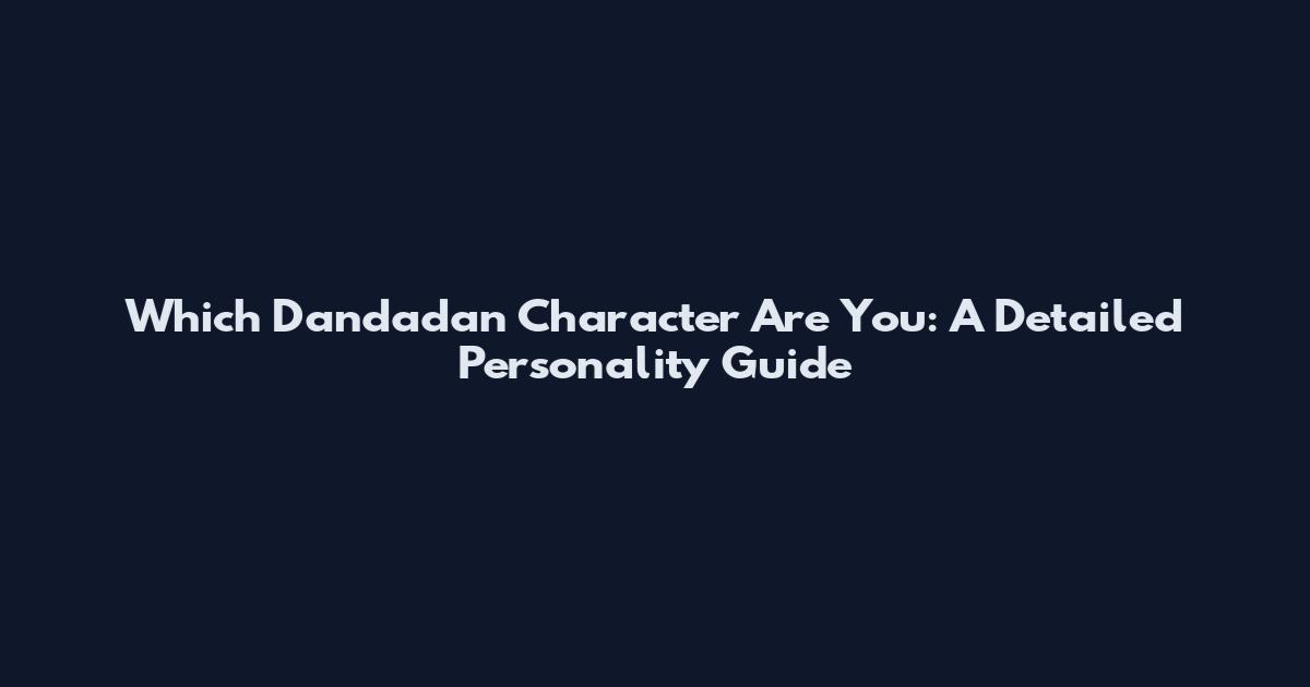 Which Dandadan Character Are You: A Detailed Personality Guide