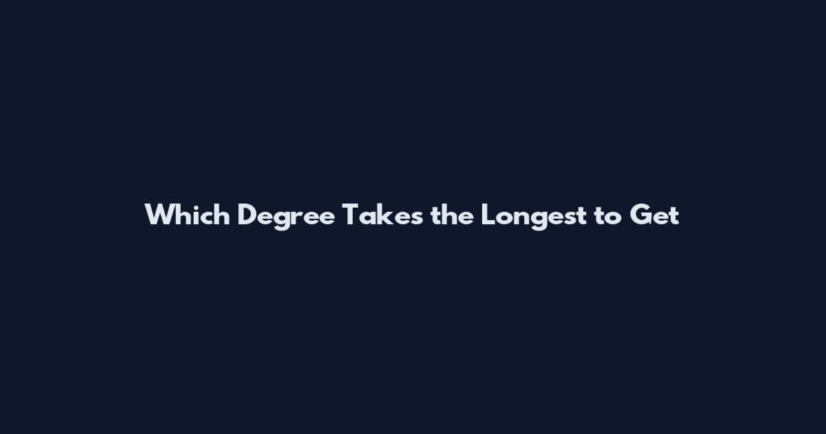 Which Degree Takes the Longest to Get
