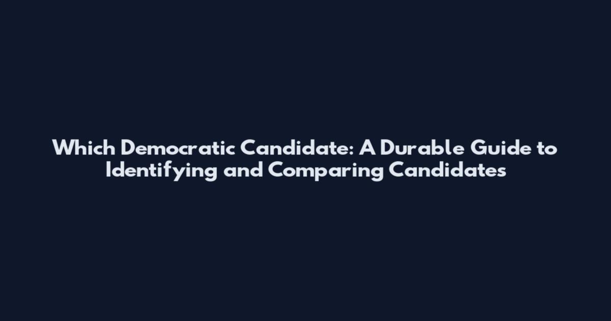 Which Democratic Candidate: A Durable Guide to Identifying and Comparing Candidates
