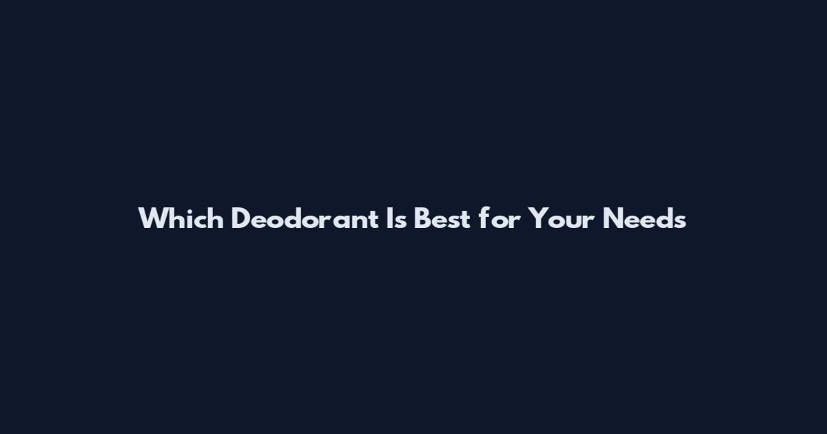 Which Deodorant Is Best for Your Needs