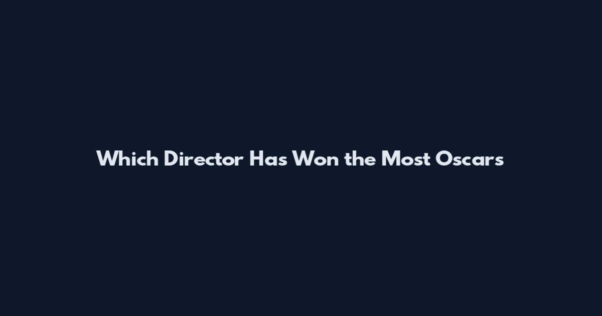 Which Director Has Won the Most Oscars