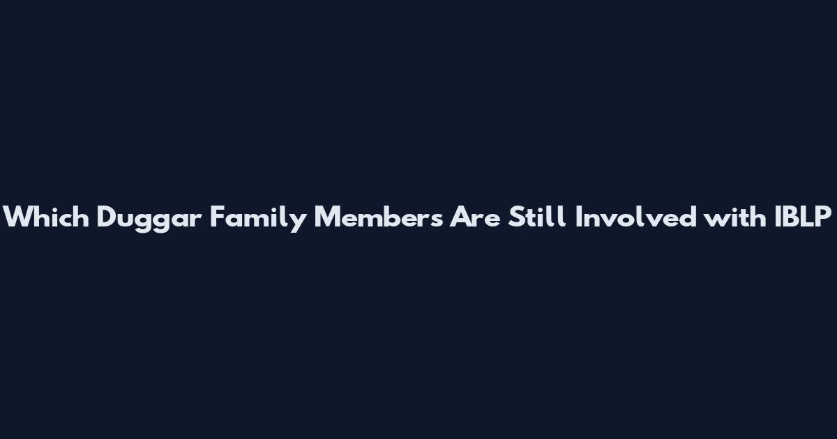 Which Duggar Family Members Are Still Involved with IBLP