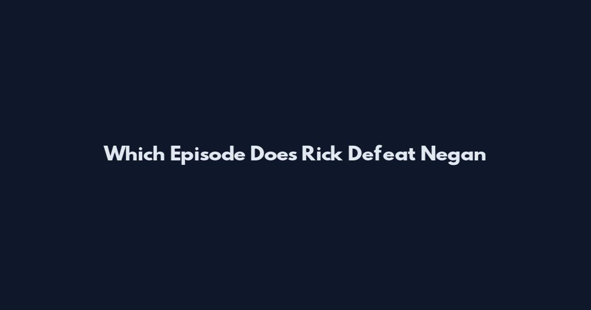 Which Episode Does Rick Defeat Negan