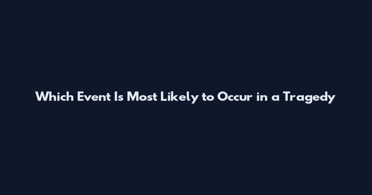 Which Event Is Most Likely to Occur in a Tragedy