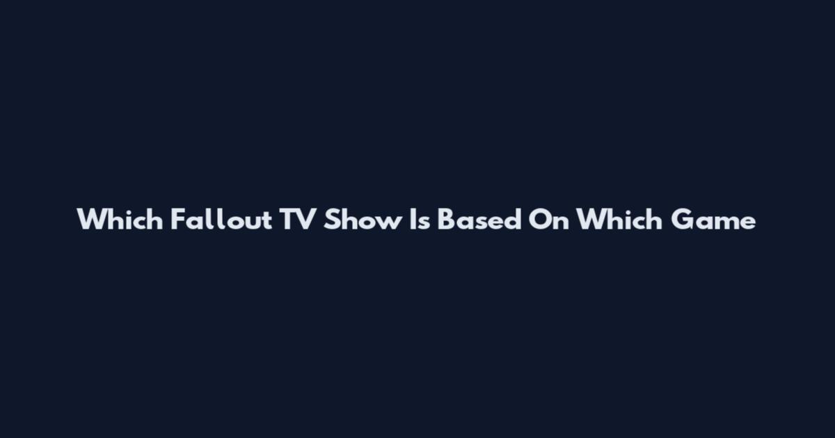 Which Fallout TV Show Is Based On Which Game