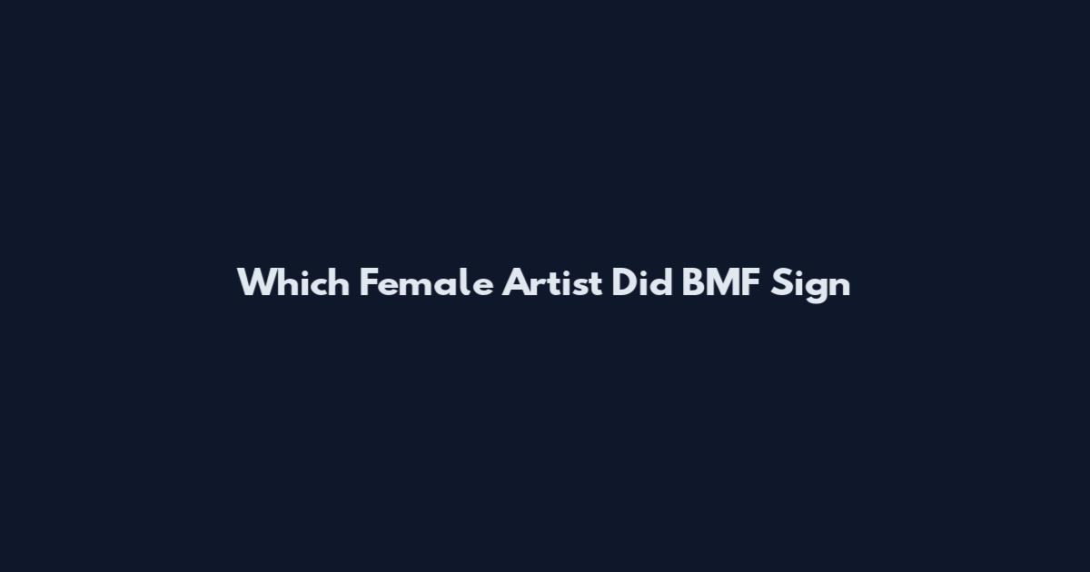 Which Female Artist Did BMF Sign