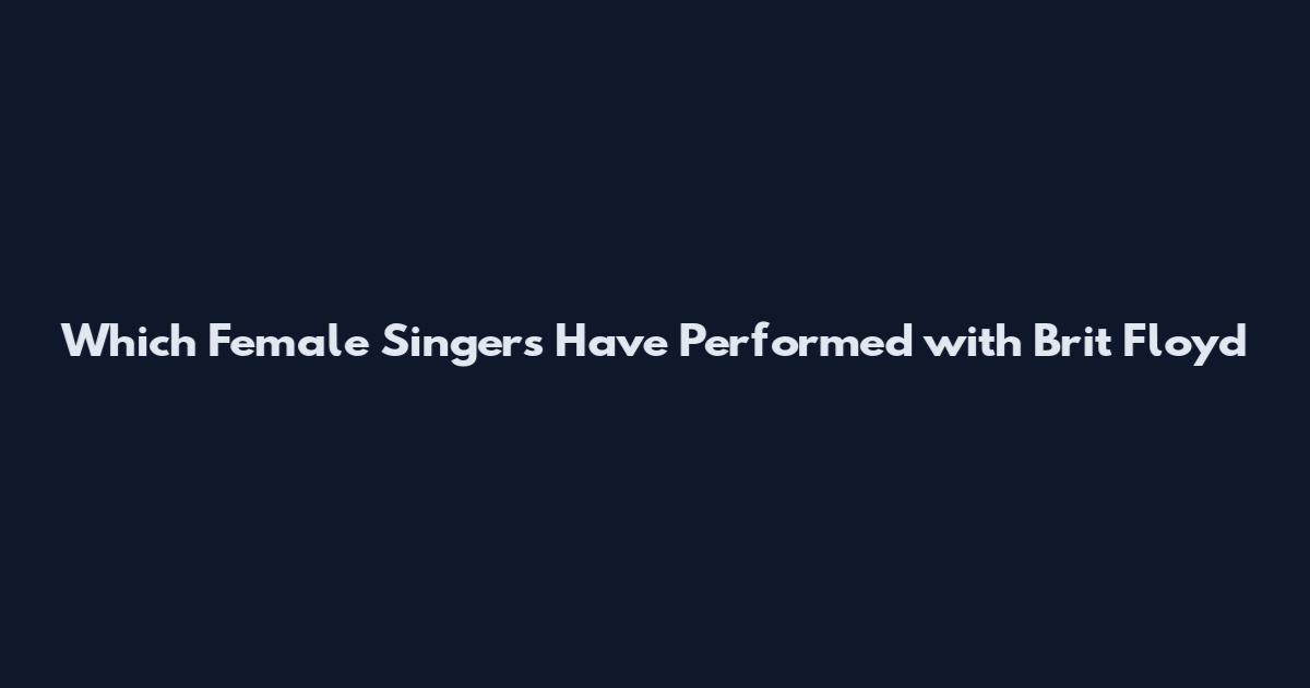 Which Female Singers Have Performed with Brit Floyd
