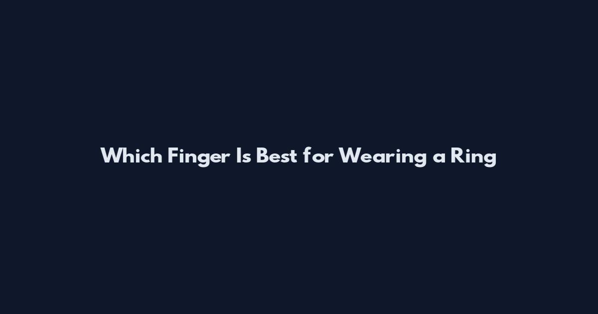 Which Finger Is Best for Wearing a Ring