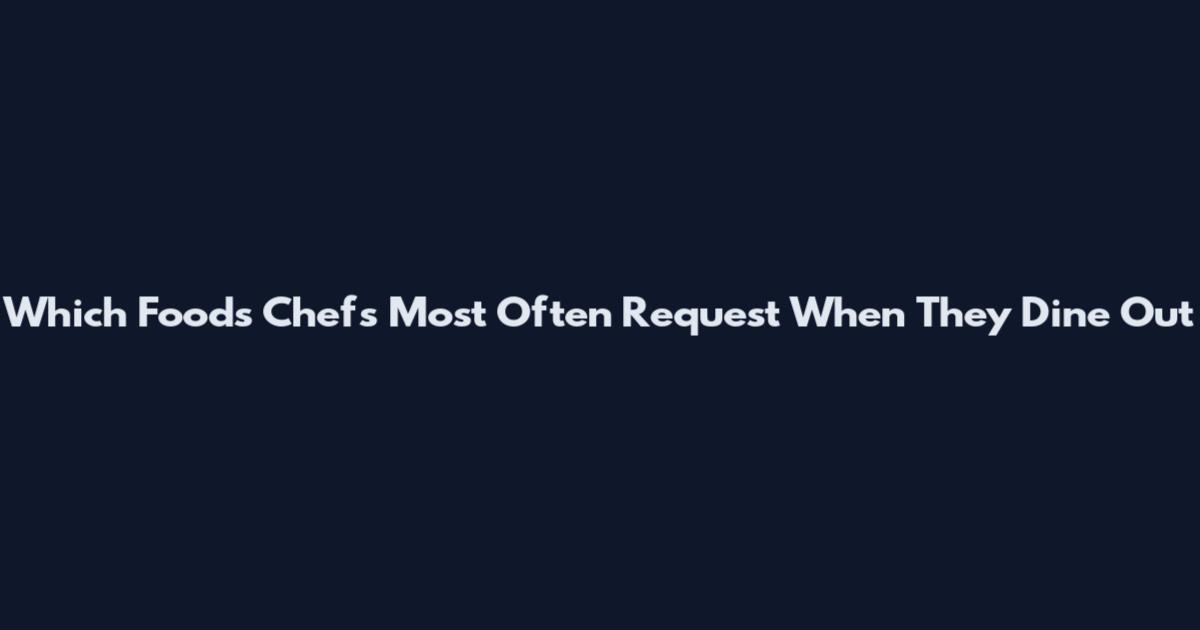 Which Foods Chefs Most Often Request When They Dine Out