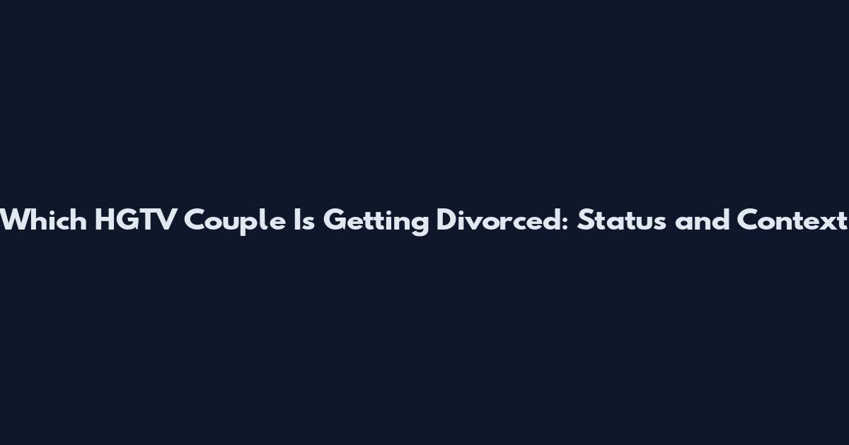 Which HGTV Couple Is Getting Divorced: Status and Context