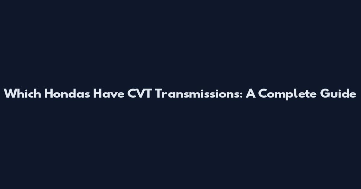 Which Hondas Have CVT Transmissions: A Complete Guide