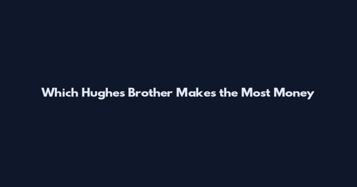 Which Hughes Brother Makes the Most Money