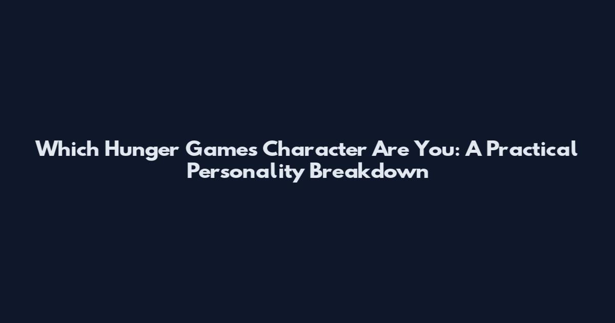 Which Hunger Games Character Are You: A Practical Personality Breakdown