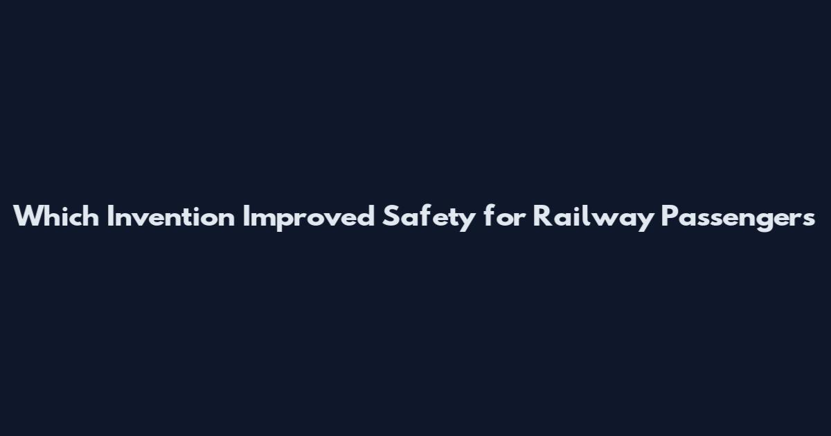 Which Invention Improved Safety for Railway Passengers