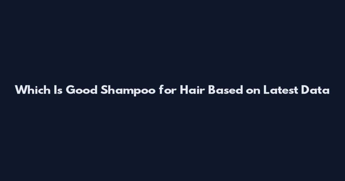 Which Is Good Shampoo for Hair Based on Latest Data