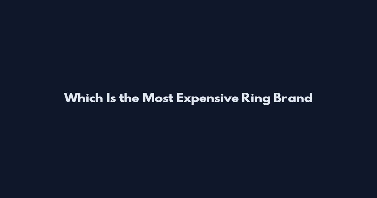 Which Is the Most Expensive Ring Brand