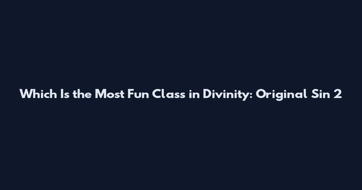 Which Is the Most Fun Class in Divinity: Original Sin 2