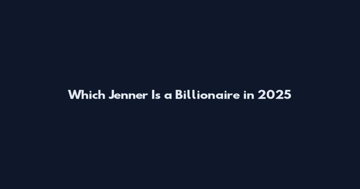 Which Jenner Is a Billionaire in 2025