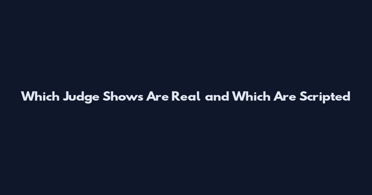 Which Judge Shows Are Real and Which Are Scripted