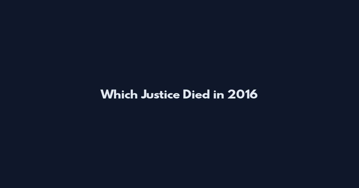 Which Justice Died in 2016