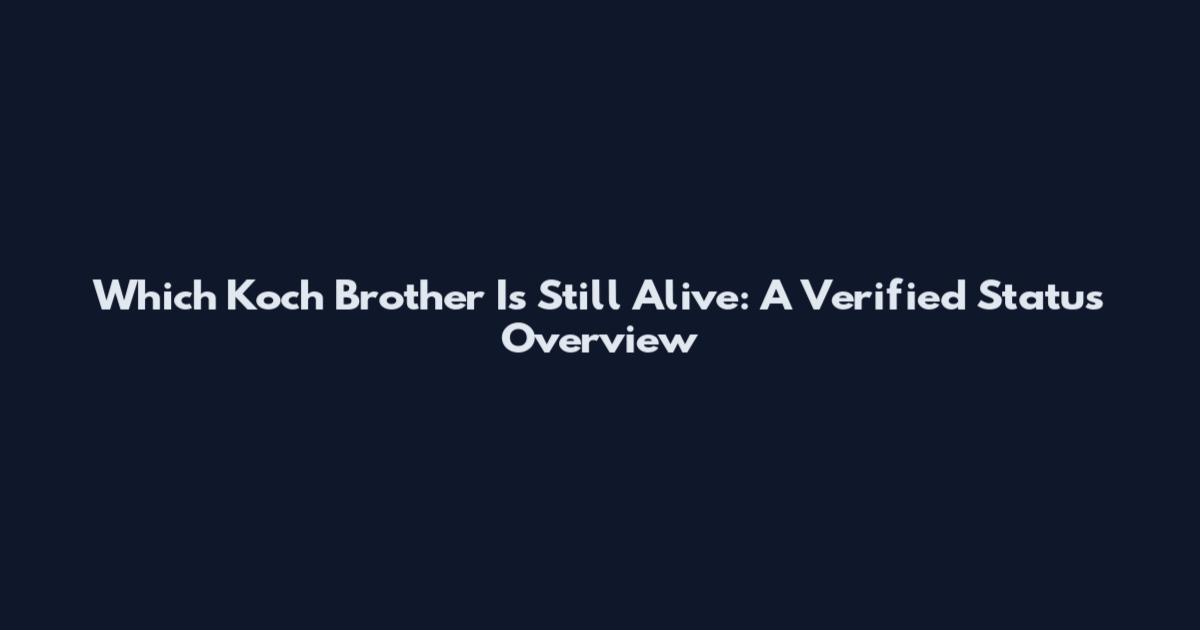 Which Koch Brother Is Still Alive: A Verified Status Overview