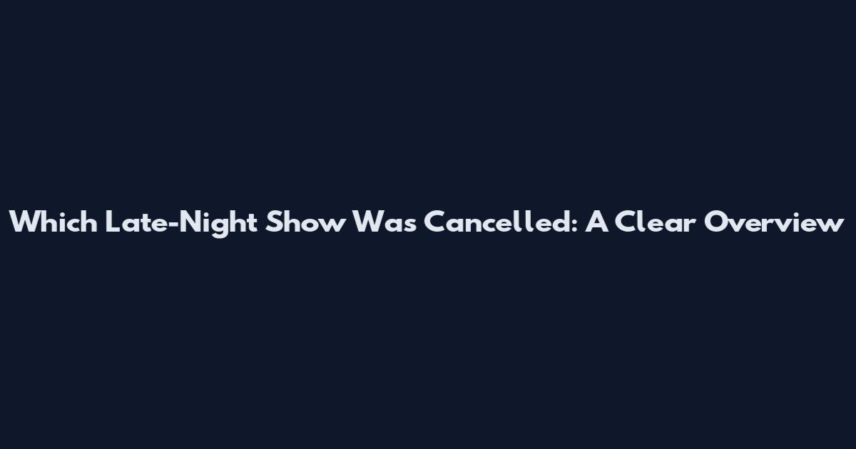 Which Late-Night Show Was Cancelled: A Clear Overview
