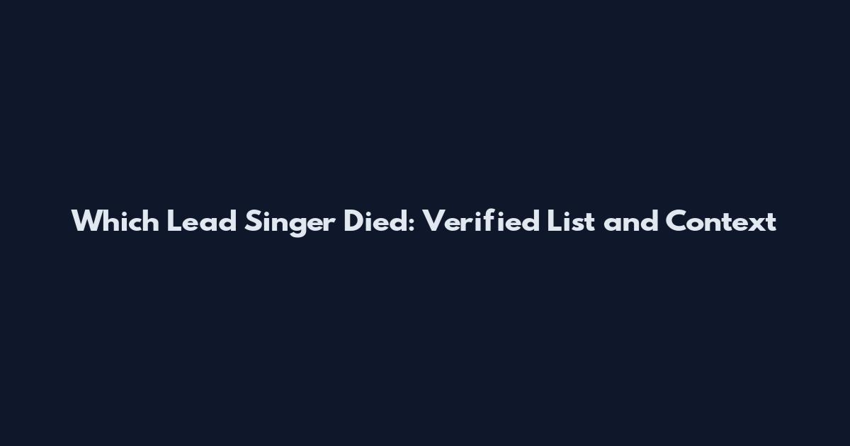 Which Lead Singer Died: Verified List and Context