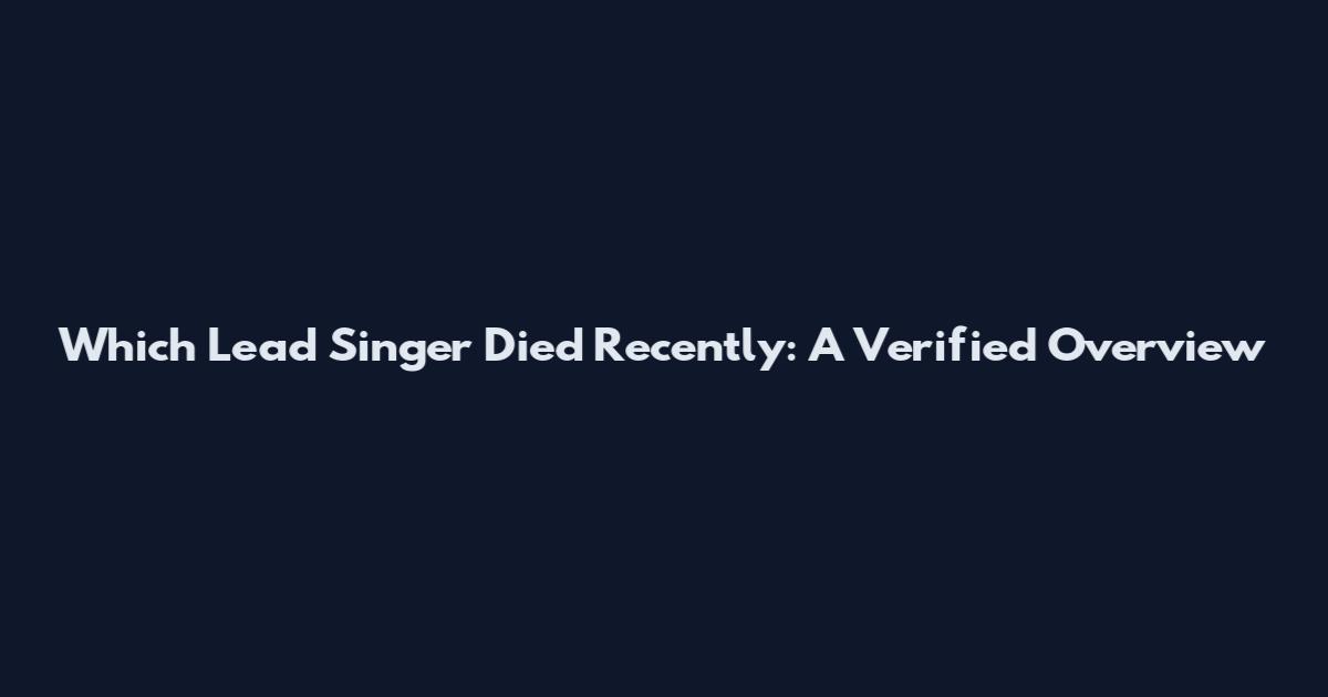 Which Lead Singer Died Recently: A Verified Overview
