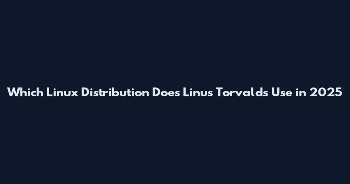Which Linux Distribution Does Linus Torvalds Use in 2025