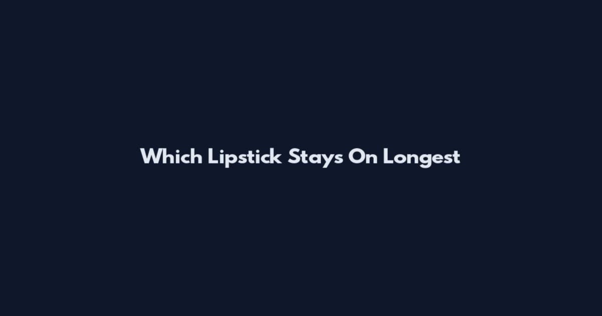 Which Lipstick Stays On Longest
