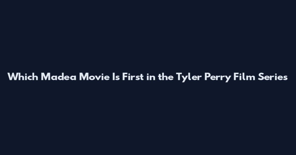 Which Madea Movie Is First in the Tyler Perry Film Series