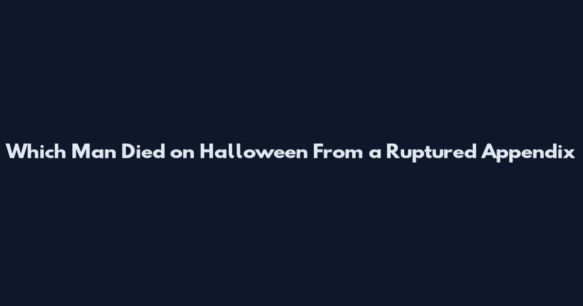 Which Man Died on Halloween From a Ruptured Appendix