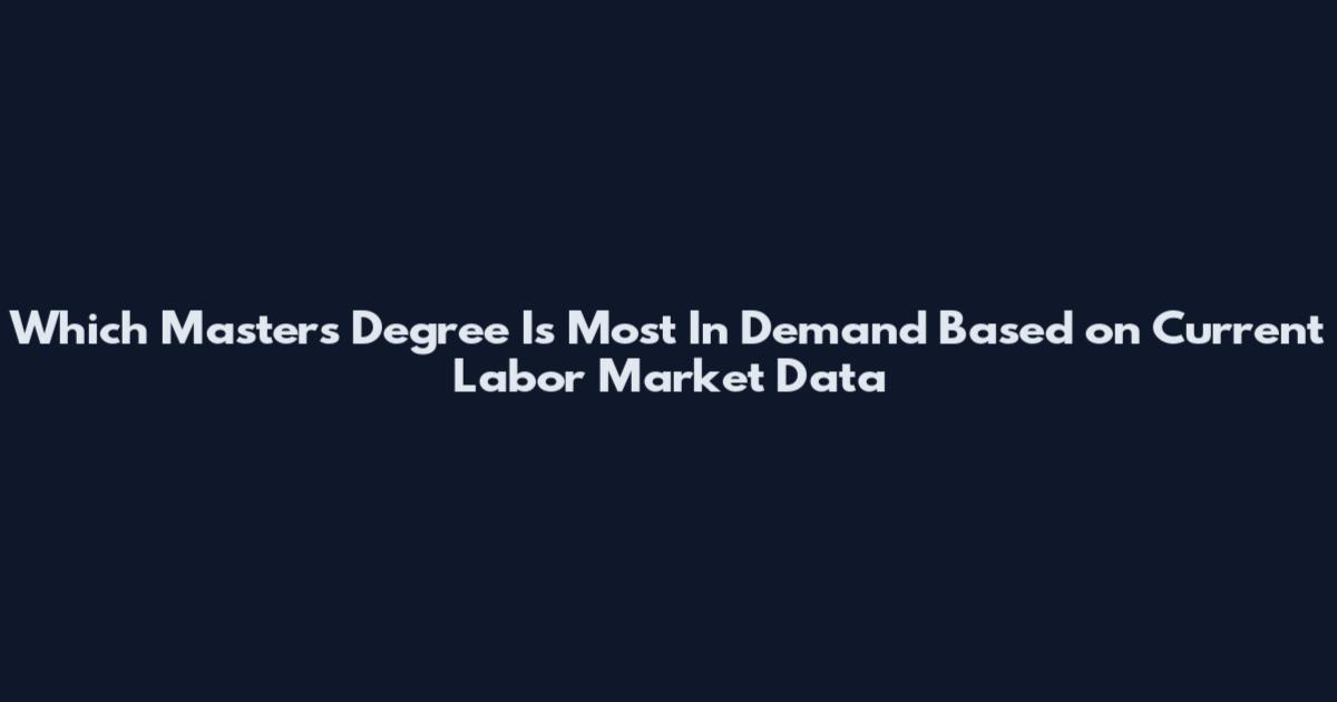 Which Master's Degree Is Most In Demand Based on Current Labor Market Data