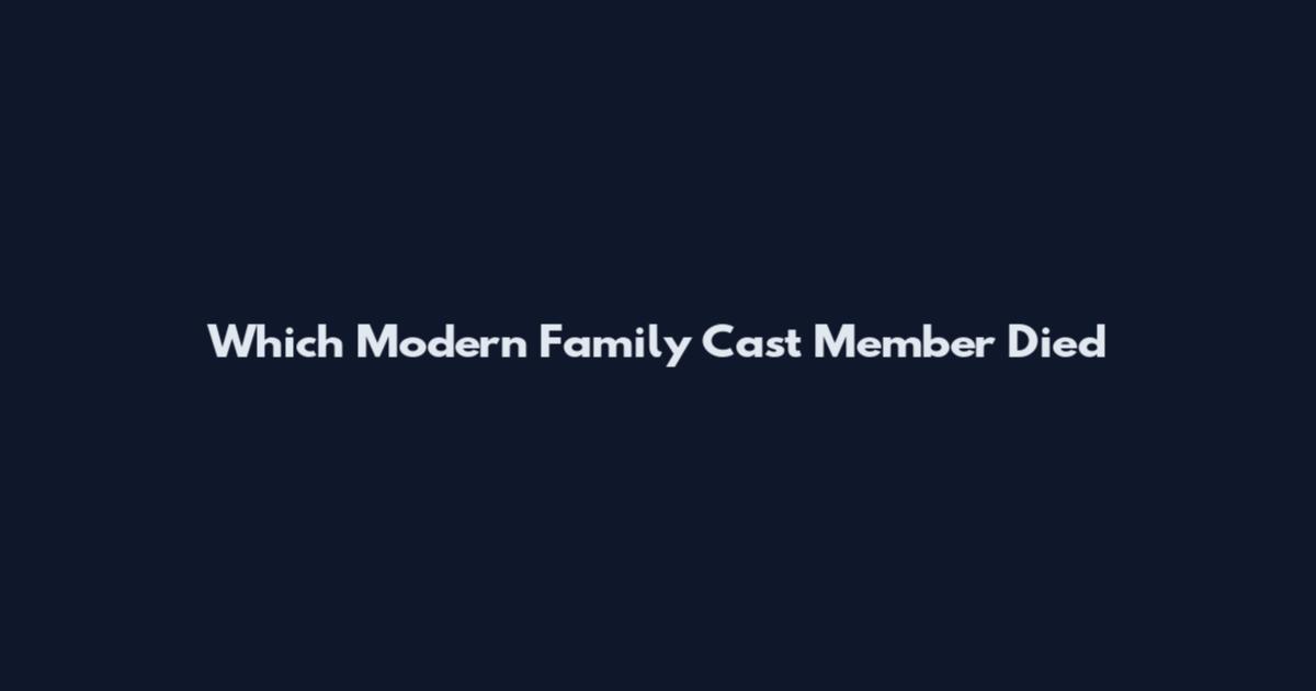 Which Modern Family Cast Member Died