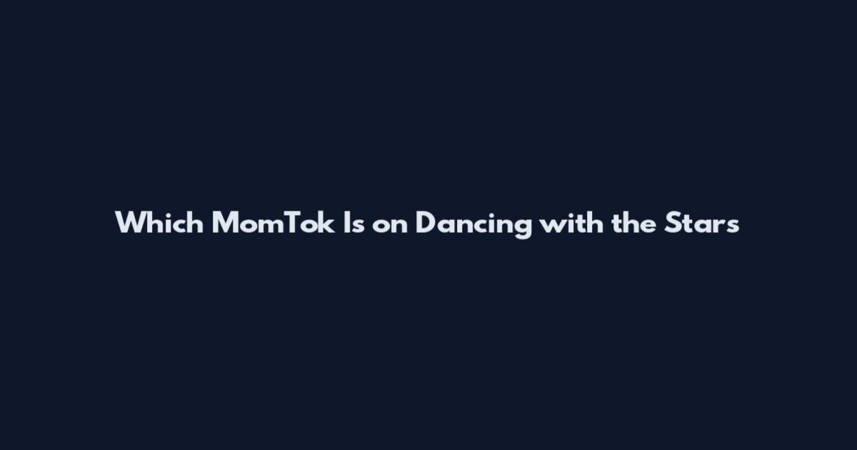 Which MomTok Is on Dancing with the Stars