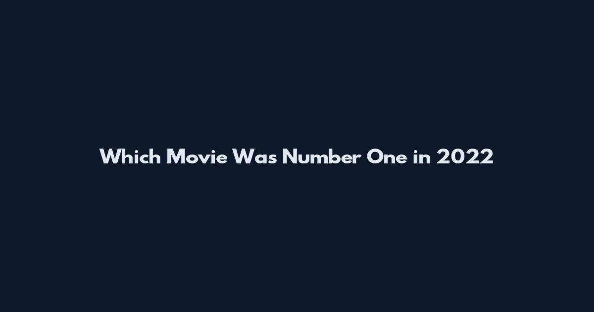 Which Movie Was Number One in 2022