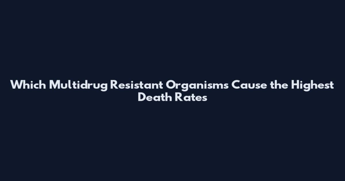 Which Multidrug Resistant Organisms Cause the Highest Death Rates