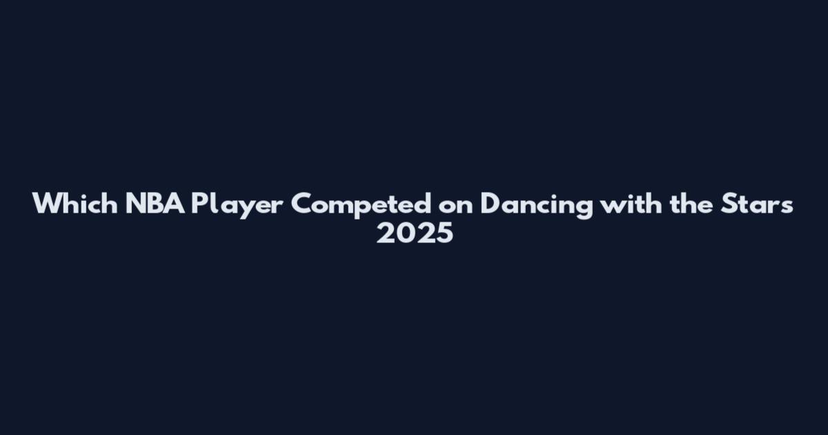Which NBA Player Competed on Dancing with the Stars 2025