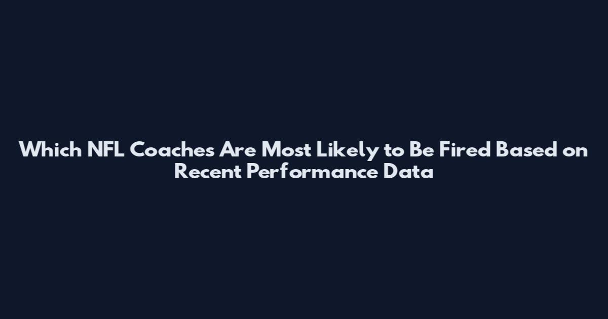 Which NFL Coaches Are Most Likely to Be Fired Based on Recent Performance Data