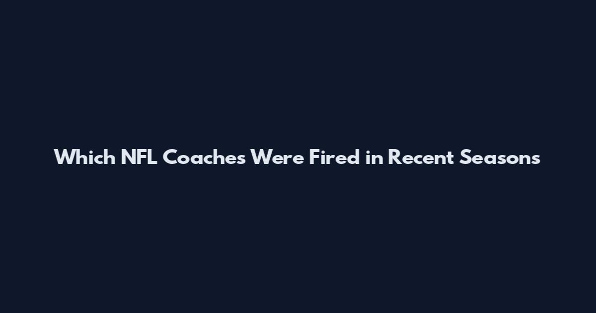 Which NFL Coaches Were Fired in Recent Seasons
